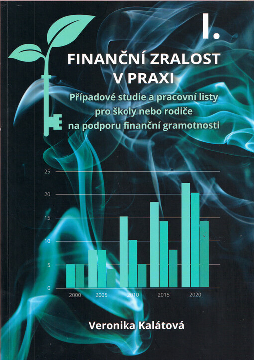 Finanční zralost v praxi : případové studie a pracovní listy pro školy nebo rodiče na podporu finanční gramotnosti. I