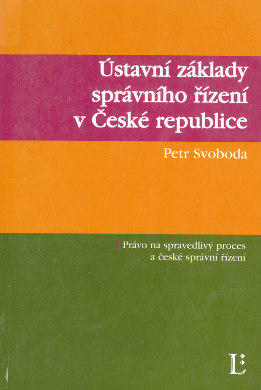 Ústavní základy správního řízení v České republice : právo na spravedlivý proces a české správní řízení