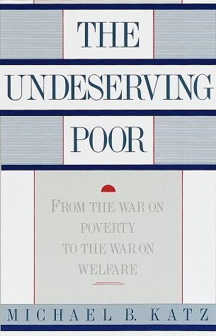 The Undeserving Poor: From the War on Poverty to the War on Welfare