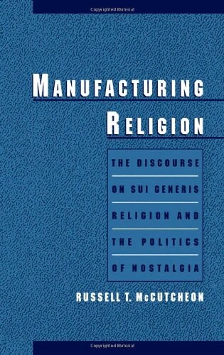 Manufacturing Religion: The Discourse on Sui Generis Religion and the Politics of Nostalgia