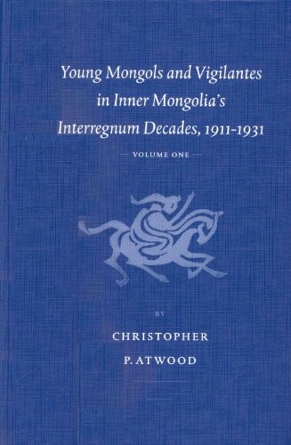 Young Mongols and vigilantes in inner Mongolia's interregnum decades, 1911-1931. Volume two