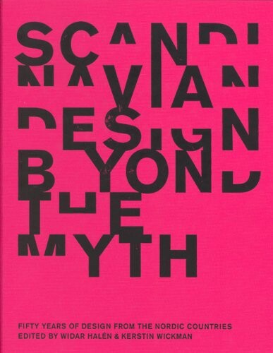 Scandinavian Design Beyond the Myth: Fifty Years of Scandinavian Designfrom the Nordic Countries
