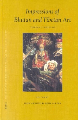 Impressions of Bhutan and Tibetan art : Tibetan studies III : PIATS 2000: Tibetan studies: proceedings of the Ninth Seminar of the International Association for Tibetan Studies, Leiden 2000   