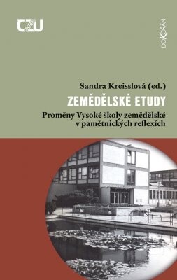 Zemědělské etudy :proměny Vysoké školy zemědělské v pamětnických reflexích /