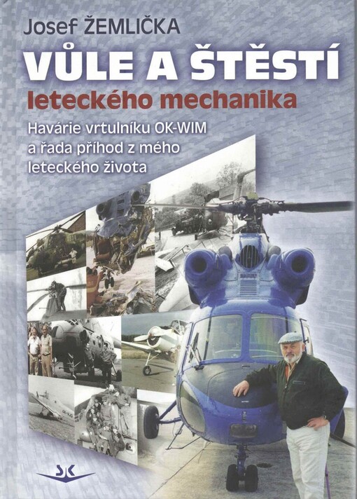 Vůle a štěstí leteckého mechanika :havárie vrtulníku OK-WIM a řada příhod ze života leteckého mechanika