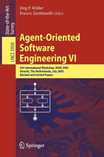 Agent-oriented software engineering VI :6th international workshop, AOSE 2005, Utrecht, The Netherlands, July 25, 2005 : revised and invited papers