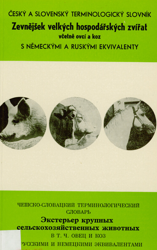 Český a slovenský terminologický slovník Zevnějšek velkých hospodářských zvířat včetně ovcí a koz (s německými a ruskými ekvivalenty) = Češsko-slovackij terminologičeskij slovar‘ Èkster‘jer krupnych sel‘skochozjajstvennych životnych v t.č. ovec i koz s russkimi i nemeckimi èkvivalentami = Český a slovenský terminologický slovník Zovňajškok veľkých hospodárskych zvierat včítane ovcí a kôz s nemeckými a ruskými ekvivalentami = Tschechisch-slowakisches terminologisches Wörterbuch Exterieur der grossen landwirtschaftlichen Nutztiere einschliesslich Schafe und Ziegen mit russischen und deutschen Äquivalenten
