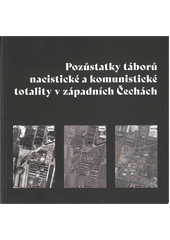 Pozůstatky táborů nacistické a komunistické totality v západních Čechách  (odkaz v elektronickém katalogu)