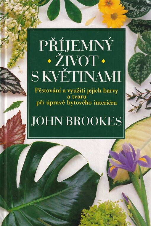 Příjemný život s květinami :pěstování a využití jejich barvy a tvaru při úpravě bytového interiéru