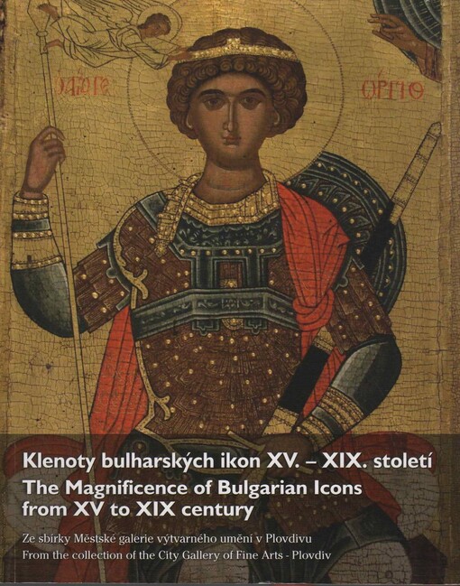 Klenoty bulharských ikon XV.-XIX. století - ze sbírky Městské galerie výtvarného umění v Plovdivu / The magnificence of Bulgarian icons from XV to XIX century - from the collection of the City Gallery of Fine Arts - Plovdiv 