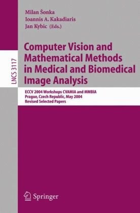 Computer vision and mathematical methods in medical and biomedical image analysis :ECCV 2004 Workshops CVAMIA and MMBIA, Prague, Czech Republic, May 15, 2004 : revised selected papers