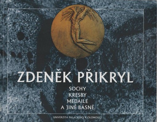 Zdeněk Přikryl :sochy, kresby, medaile a jiné básně : půl století pod korouhví olomoucké alma mater