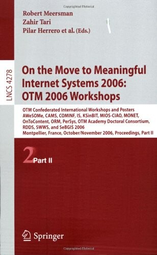 On the move to meaningful Internet systems 2006: OTM 2006 workshops :OTM confederated international workshops and posters AWeSOMe, CAMS, COMINF, IS, KSinBIT, MIOS-CIAO, MONET, OnToContent, ORM, PerSys, OTM academy doctoral consortium, RDDS, SWWS, and SeBGIS 2006, Montpellier, France, October 29 - November 3, 2006 : proceedings.Part II