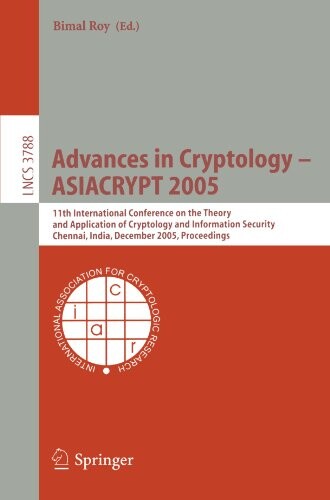 Advances in cryptology - ASIACRYPT 2005 :11th international conference on the theory and application of cryptology and information security, Chennai, India, December 4-8, 2005 : proceedings