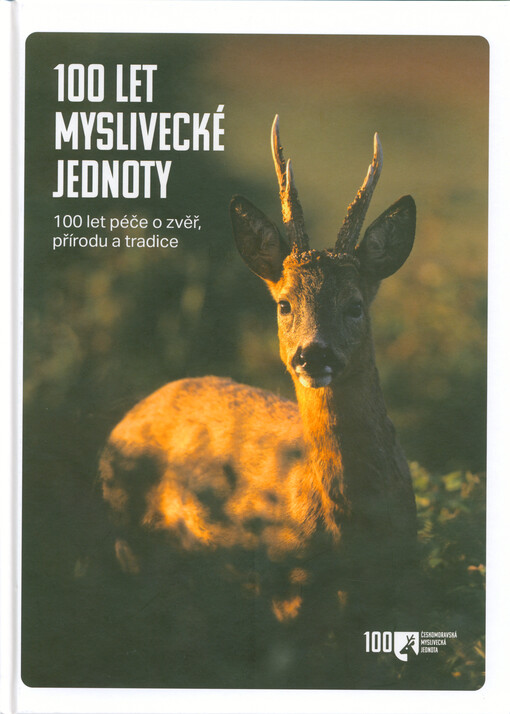 100 let myslivecké jednoty : 100 let péče o zvěř, přírodu a tradice