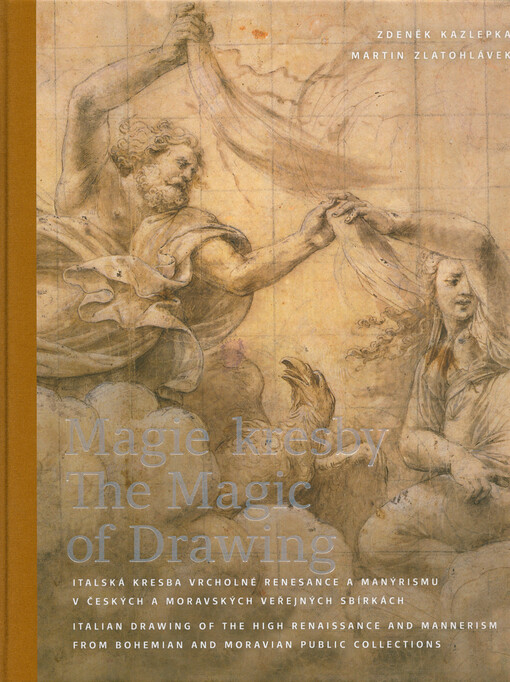 Magie kresby : italská kresba vrcholné renesance a manýrismu v českých a moravských veřejných sbírkách = The magic of drawing : Italian drawing of the High Renaissance and Mannerism from Bohemian and Moravian public collections