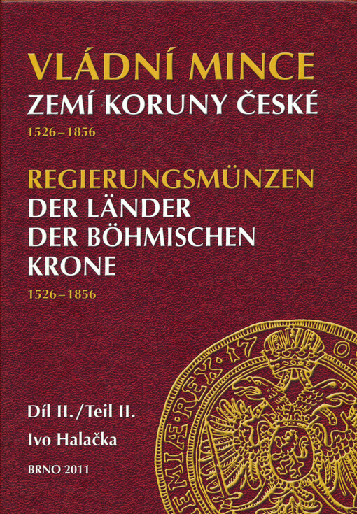 Vládní mince zemí Koruny české (Čechy, Morava, Slezsko) : 1526-1856 v době panování rodu Habsburského = Regierungsmünzen der Länder der Böhmischen Krone (Böhmen, Mähren, Schlesien) : 1526-1856 in der Habsburger Herrscherperiode. Díl II. = Teil II.
