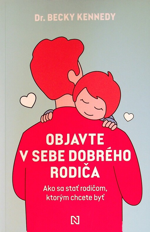Objavte v sebe dobrého rodiča : ako sa stať rodičom, ktorým chcete byť