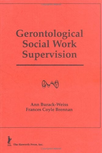 Gerontological Social Work Supervision (Haworth Social Work Practice)
