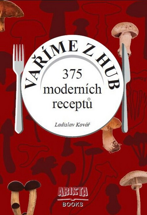 Vaříme z hub :375 moderních receptů