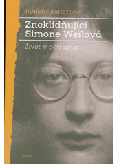 Zneklidňující Simone Weilová : život v pěti ideách  (odkaz v elektronickém katalogu)