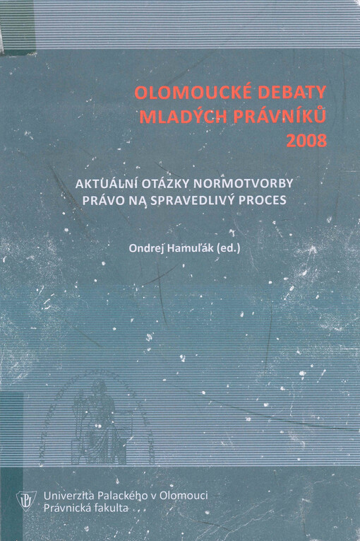 Aktuální otázky normotvorby ; Právo na spravedlivý proces : [sborník příspěvků z konference Olomoucké debaty mladých právníků 2008, pořádané ve dnech 8.-10. září 2008 Právnickou fakultou Univerzity Palackého v Olomouci