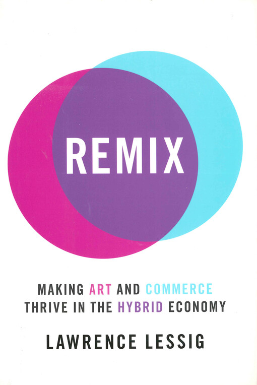 Remix : making art and commerce thrive in the hybrid economy