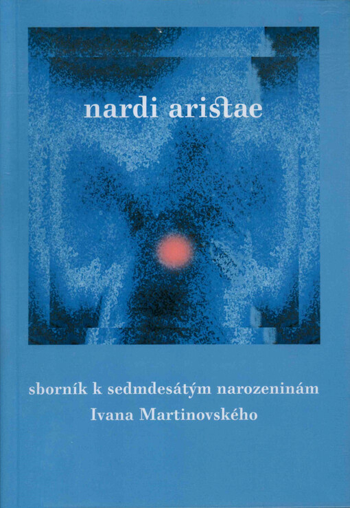 Nardi aristae : sborník k sedmdesátým narozeninám Ivana Martinovského