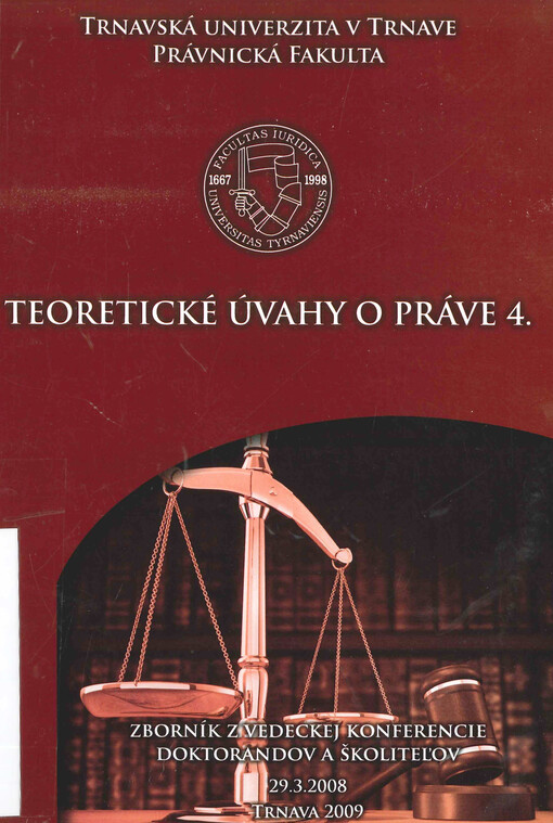 Teoretické úvahy o práve 4. : zborník z vedeckej konferencie doktorandov a školiteľov Právnickej fakulty Trnavskej univerzity v Trnave