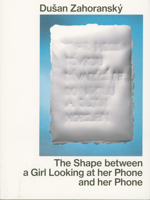 Dušan Zahoranský : the shape between a girl looking at her phone and her phone = tvar mezi dívkou dívající se do mobilu a jejím mobilem