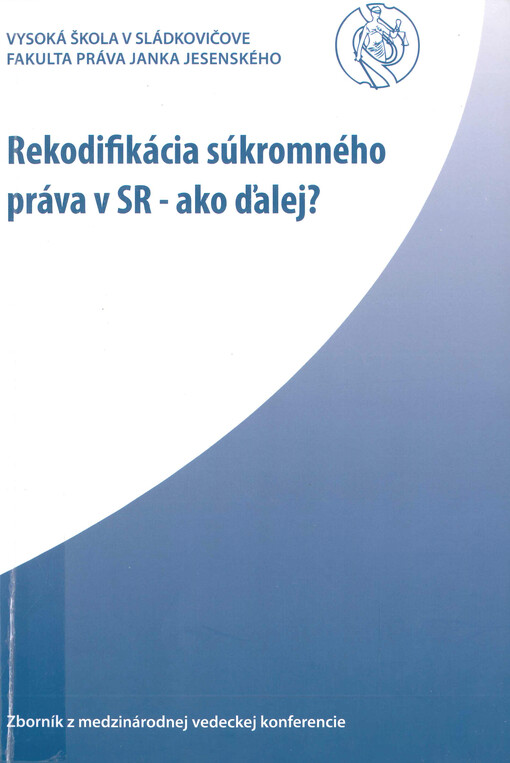 Rekodifikácia súkromného práva v SR - ako ďalej : zborník z medzinárodnej vedeckej konferencie 29.-30. októbra 2009 na Fakulte práva Janka Jesenského Vysokej školy v Sládkovičove