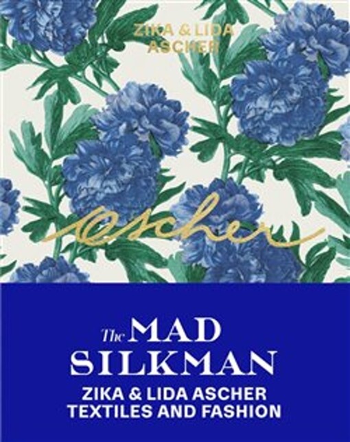 The mad silkman :Zika & Lida Ascher : textiles and fashion