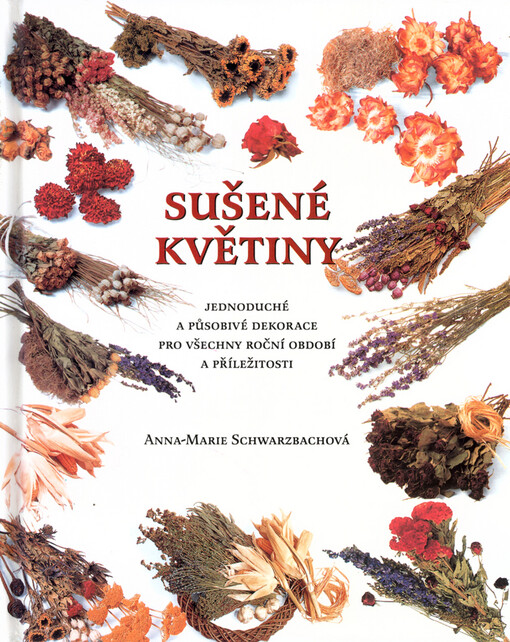 Sušené květiny :30 jednoduchých a působivých aranžmá pro všechna roční období a příležitosti
