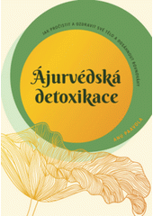 Ájurvédská detoxikace : jak pročistit a ozdravit své tělo a dosáhnout rovnováhy  (odkaz v elektronickém katalogu)