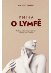 Kniha o lymfě : postupy sebepéče pro posílení imunity, zdraví a krásy  (odkaz v elektronickém katalogu)