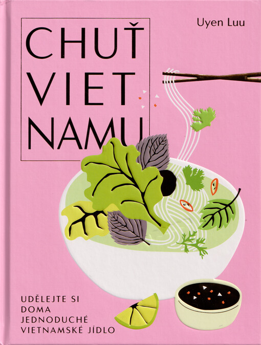 Chuť Vietnamu : udělejte si doma jednoduché vietnamské jídlo