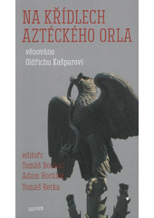 Na křídlech aztéckého orla : věnováno Oldřichu Kašparovi  (odkaz v elektronickém katalogu)