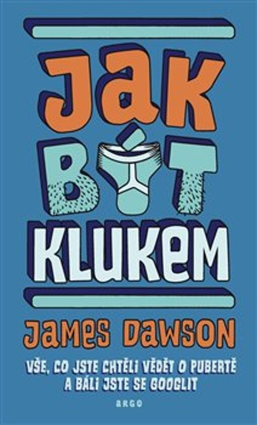 Jak být klukem : vše, co jste chtěli vědět o pubertě a báli jste se googlit