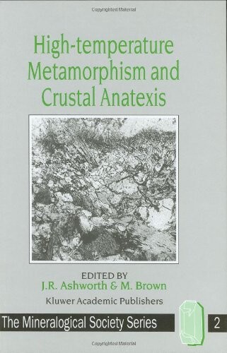 High-Temperature Metamorphism and Crustal Anatexis (The Mineralogical Society Series)