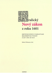 Kralický Nový zákon z roku 1601 : kritická edice s variantami bratrských vydání z let 1564 až 1613  (odkaz v elektronickém katalogu)