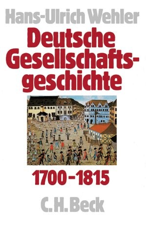 Deutsche Gesellschaftsgeschichte. Bd. 1, Vom Feudalismus des Alten Reiches bis zur Defensiven Modernisierung der Reformära 1700-1815
