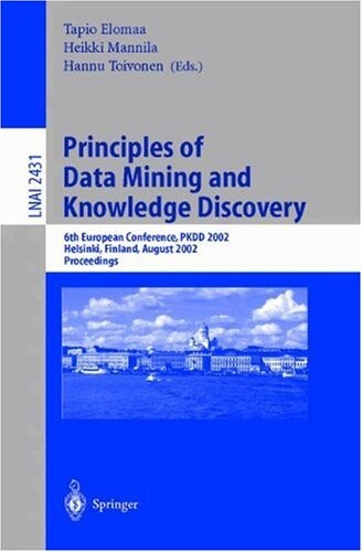 Principles of Data Mining and Knowledge Discovery: 6th European Conference, PKDD 2002, Helsinki, Finland, August 19-23, 2002, Proceedings (Lecture ... / Lecture Notes in Artificial Intelligence)
