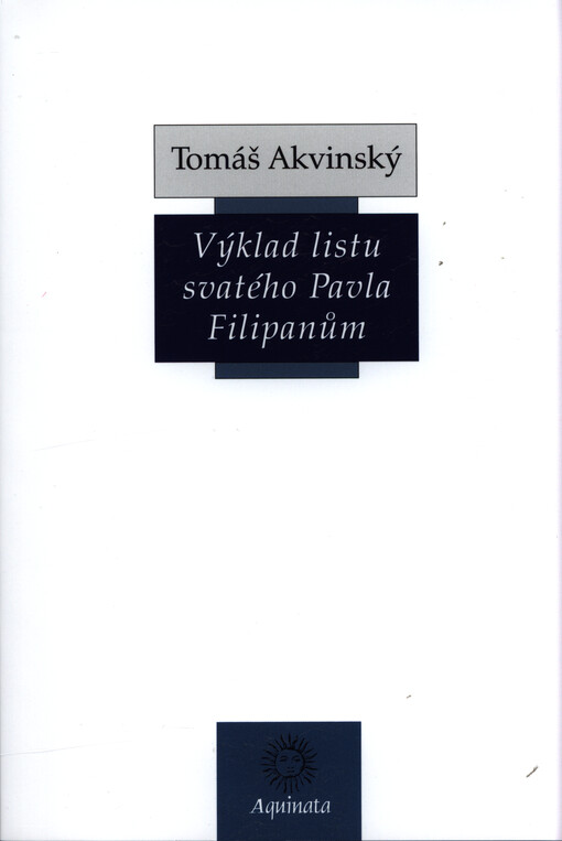 Výklad listu svatého Pavla Filipanům = Super epistolam B. Pauli ad Philipenses lectura : bilingvní vydání
