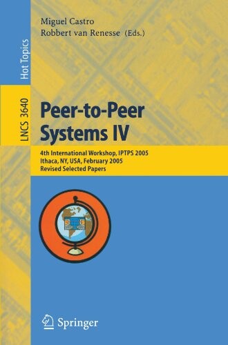 Peer-to-Peer Systems IV: 4th International Workshop, IPTPS 2005, Ithaca, NY, USA, February 24-25, 2005, Revised Selected Papers (Lecture Notes in ... Computer Science and General Issues)