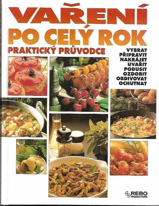 Vaření po celý rok : praktický průvodce : vybrat, připravit, nakrájet, uvařit, podusit, ozdobit, obdivovat, ochutnat , překlad
