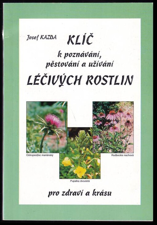 Klíč k poznávání, pěstování a užívání léčivých rostlin pro zdraví a krásu