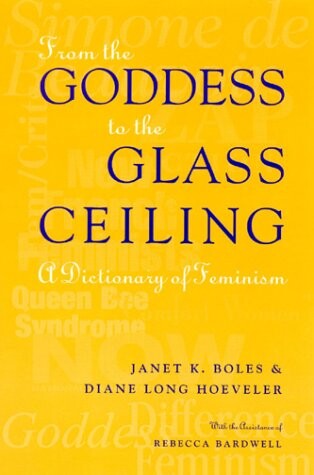 From the Goddess to the Glass Ceiling: A Dictionary of Feminism