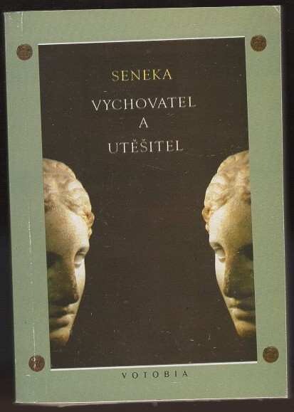 Seneka vychovatel a utěšitel : podle pův. vyd. F.J. Müllera v Praze 1945