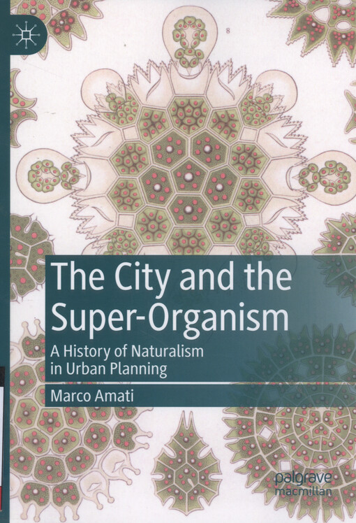 The city and the super-organism : a history of naturalism in urban planning