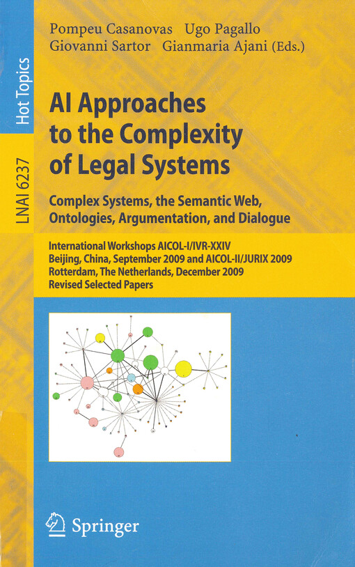 AI approaches to the complexity of legal systems : complex systems, the semantic web, ontologies, argumentation, and dialogue : international workshops AICOL-I/IVR-XXIV Beiijing, China, September 19, 2009 and AICOL-II/JURIX 2009, Rotterdam, The Netherlands, December 16, 2009. Revised selected papers
